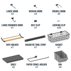 Included: hooks, belt clip, 20 locking clips, tape holder, magnetic strip, basket, 2 shelves, towel holder, 4 bins